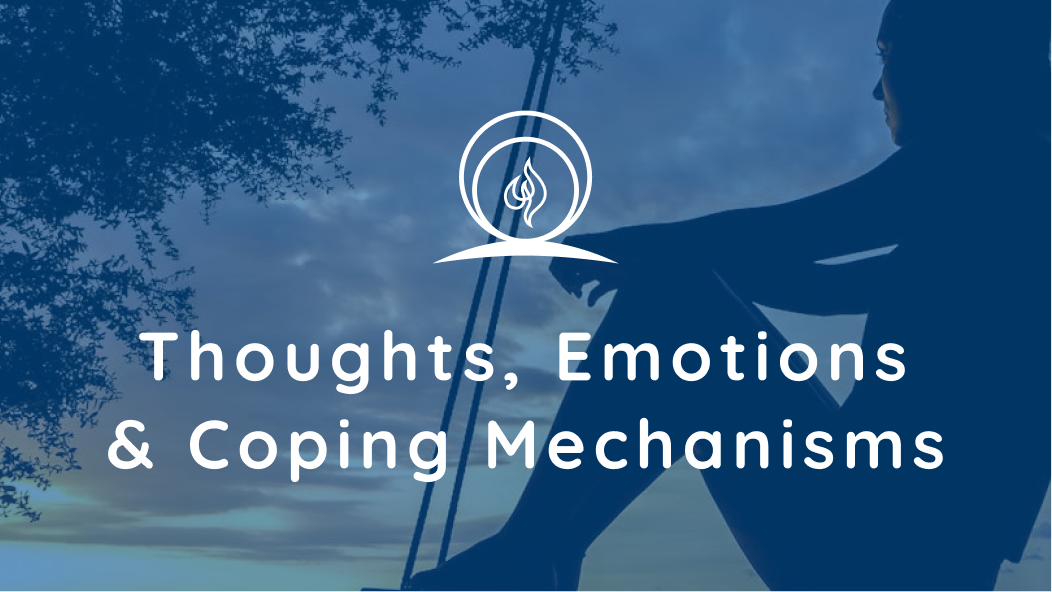 Thoughts, Emotions & Coping Mechanisms